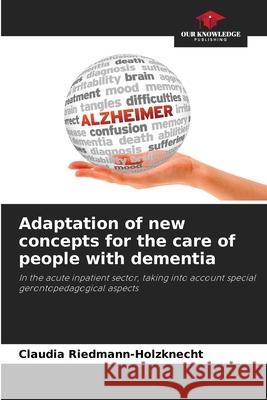 Adaptation of new concepts for the care of people with dementia Riedmann-Holzknecht, Claudia 9786208903916