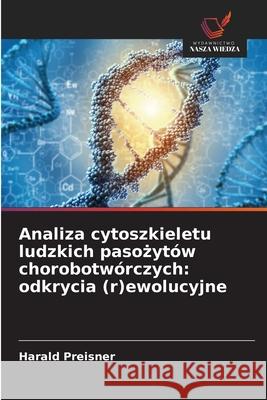 Analiza cytoszkieletu ludzkich pasozytów chorobotwórczych: odkrycia (r)ewolucyjne Preisner, Harald 9786208903961