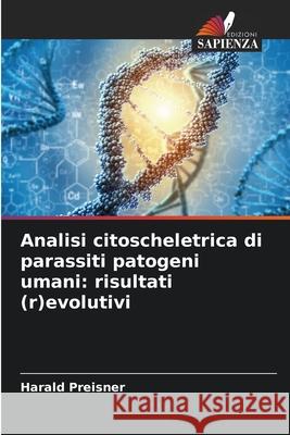 Analisi citoscheletrica di parassiti patogeni umani: risultati (r)evolutivi Preisner, Harald 9786208904005