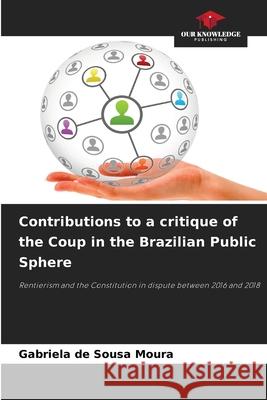 Contributions to a critique of the Coup in the Brazilian Public Sphere de Sousa Moura, Gabriela 9786208904623