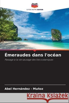 Émeraudes dans l'océan Hernandez - Muñoz, Abel 9786208904715 Editions Notre Savoir
