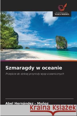 Szmaragdy w oceanie Hernandez - Muñoz, Abel 9786208904739 Wydawnictwo Nasza Wiedza