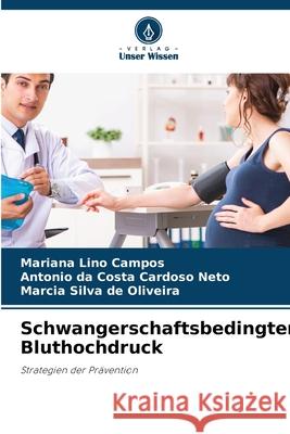 Schwangerschaftsbedingter Bluthochdruck Lino Campos, Mariana, da Costa Cardoso Neto, Antonio, Silva de Oliveira, Marcia 9786208904746