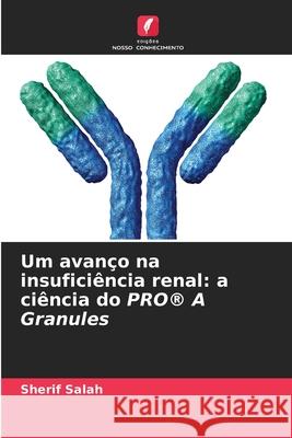 Um avanço na insuficiência renal: a ciência do PRO® A Granules Salah, Sherif 9786208904913 Edições Nosso Conhecimento