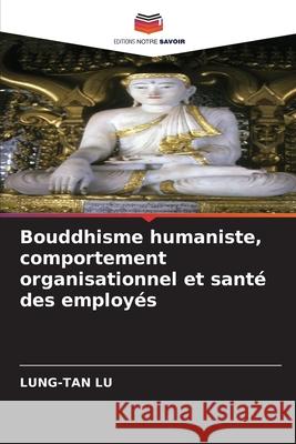 Bouddhisme humaniste, comportement organisationnel et santé des employés Lu, Lung-Tan 9786208905262