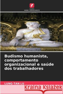 Budismo humanista, comportamento organizacional e saúde dos trabalhadores Lu, Lung-Tan 9786208905316