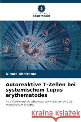 Autoreaktive T-Zellen bei systemischem Lupus erythematodes Abdirama, Dimas 9786208905590 Verlag Unser Wissen