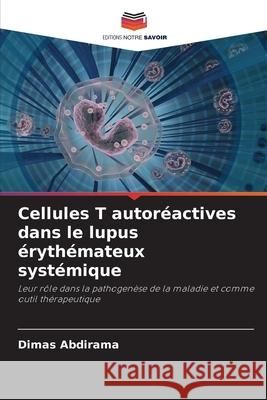 Cellules T autoréactives dans le lupus érythémateux systémique Abdirama, Dimas 9786208905606 Editions Notre Savoir
