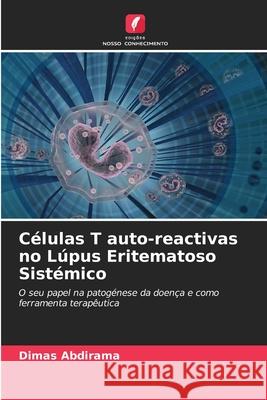 Células T auto-reactivas no Lúpus Eritematoso Sistémico Abdirama, Dimas 9786208905637 Edições Nosso Conhecimento