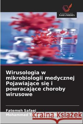Wirusologia w mikrobiologii medycznej Pojawiajace sie i powracajace choroby wirusowe Safaei, Fatemeh, Torabi Naraghi, Mohammad 9786208906092