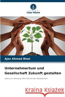 Unternehmertum und Gesellschaft Zukunft gestalten Bhat, Ajaz Ahmad 9786208906764