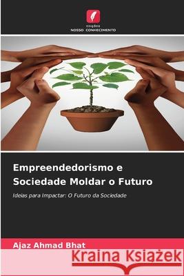 Empreendedorismo e Sociedade Moldar o Futuro Bhat, Ajaz Ahmad 9786208906948