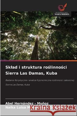 Sklad i struktura roslinnosci Sierra Las Damas, Kuba Hernandez - Muñoz, Abel, Montalván - González, Naika Luisa 9786208907068