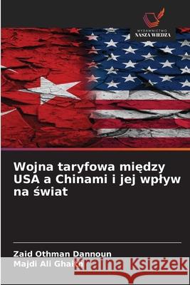 Wojna taryfowa miedzy USA a Chinami i jej wplyw na swiat Dannoun, Zaid Othman, Ghaith, Majdi Ali 9786208907174