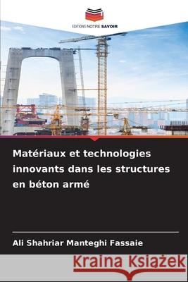 Matériaux et technologies innovants dans les structures en béton armé Manteghi Fassaie, Ali Shahriar 9786208907341 Editions Notre Savoir