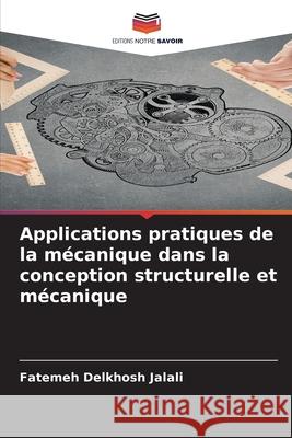Applications pratiques de la mécanique dans la conception structurelle et mécanique Delkhosh Jalali, Fatemeh 9786208907419