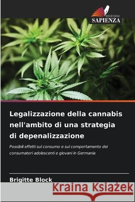 Legalizzazione della cannabis nell'ambito di una strategia di depenalizzazione Block, Brigitte 9786208907488 Edizioni Sapienza