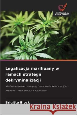 Legalizacja marihuany w ramach strategii dekryminalizacji Block, Brigitte 9786208907495