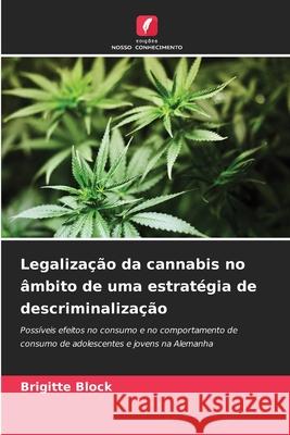 Legalização da cannabis no âmbito de uma estratégia de descriminalização Block, Brigitte 9786208907501 Edições Nosso Conhecimento