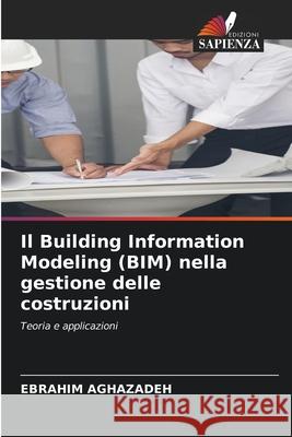 Il Building Information Modeling (BIM) nella gestione delle costruzioni Aghazadeh, Ebrahim 9786208907761