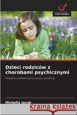Dzieci rodziców z chorobami psychicznymi Jacob, Michelle 9786208907877