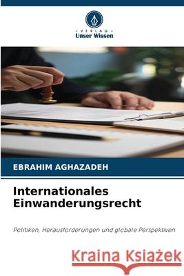 Internationales Einwanderungsrecht Aghazadeh, Ebrahim 9786208908164
