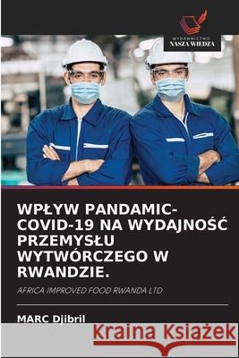 WPLYW PANDAMIC- COVID-19 NA WYDAJNOSC PRZEMYSLU WYTWÓRCZEGO W RWANDZIE. Djibril, MARC 9786208908348