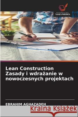 Lean Construction Zasady i wdrazanie w nowoczesnych projektach Aghazadeh, Ebrahim 9786208908690