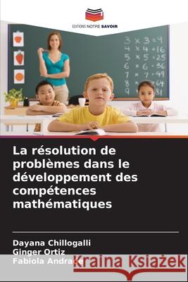 La résolution de problèmes dans le développement des compétences mathématiques Chillogalli, Dayana, Ortiz, Ginger, Andrade, Fabíola 9786208908836