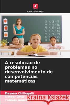 A resolução de problemas no desenvolvimento de competências matemáticas Chillogalli, Dayana, Ortiz, Ginger, Andrade, Fabíola 9786208908843