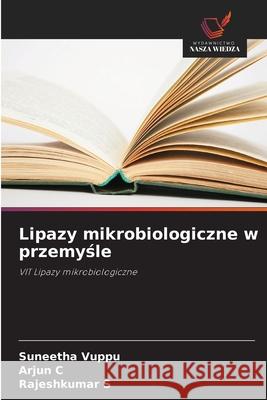 Lipazy mikrobiologiczne w przemysle Vuppu, Suneetha, C, Arjun, S, Rajeshkumar 9786208909383