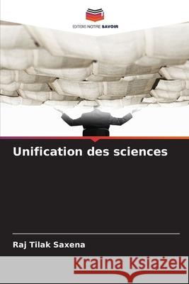 Unification des sciences Saxena, Raj Tilak 9786208909628 Editions Notre Savoir