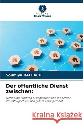 Der öffentliche Dienst zwischen: RAFFACH, Soumiya 9786208909826 Verlag Unser Wissen