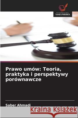 Prawo umów: Teoria, praktyka i perspektywy porównawcze Ahmadi, Saber 9786208909833