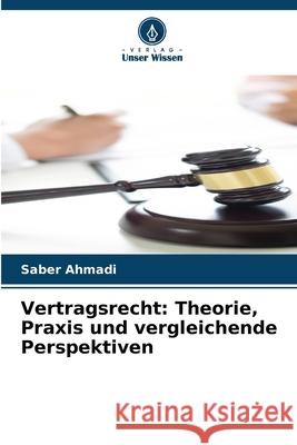 Vertragsrecht: Theorie, Praxis und vergleichende Perspektiven Ahmadi, Saber 9786208910235