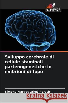 Sviluppo cerebrale di cellule staminali partenogenetiche in embrioni di topo Grieß-Porsch, Simone Margot 9786208910716