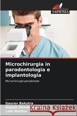 Microchirurgia in parodontologia e implantologia Bakutra, Gaurav, Shankarapillai, Rajesh, Mathur, Lalit 9786208910815