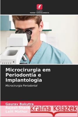 Microcirurgia em Periodontia e Implantologia Bakutra, Gaurav, Shankarapillai, Rajesh, Mathur, Lalit 9786208910822