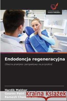 Endodoncja regeneracyjna Makkar, Hardik, Patri, Gaurav, Das, Ramesh Chandra 9786208910846