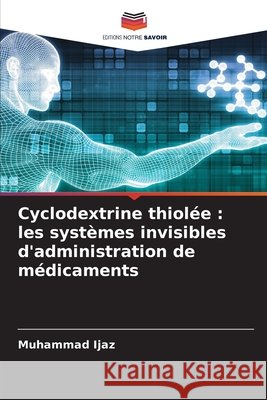 Cyclodextrine thiolée : les systèmes invisibles d'administration de médicaments Ijaz, Muhammad 9786208911256