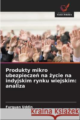 Produkty mikro ubezpieczen na zycie na indyjskim rynku wiejskim: analiza Uddin, Furquan 9786208911553