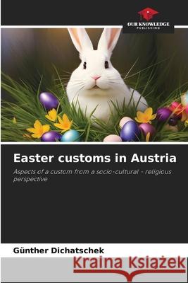 Easter customs in Austria Dichatschek, Günther 9786208912314