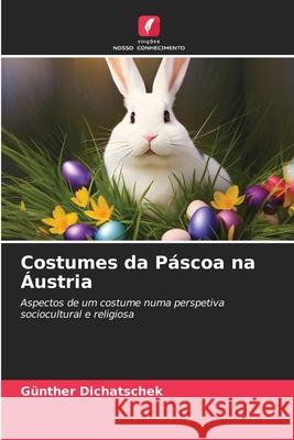 Costumes da Páscoa na Áustria Dichatschek, Günther 9786208912482 Edições Nosso Conhecimento