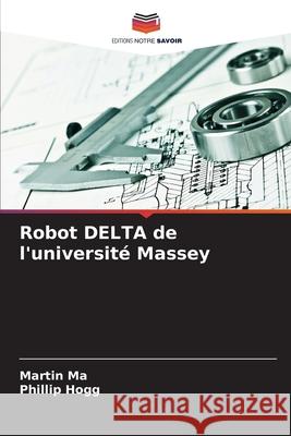Robot DELTA de l'université Massey Ma, Martin, Hogg, Phillip 9786208912642 Editions Notre Savoir