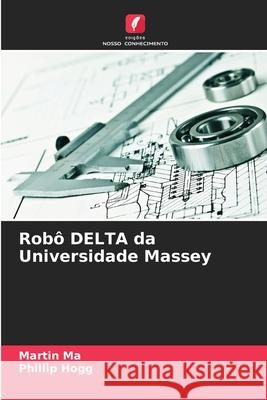 Robô DELTA da Universidade Massey Ma, Martin, Hogg, Phillip 9786208912741 Edições Nosso Conhecimento