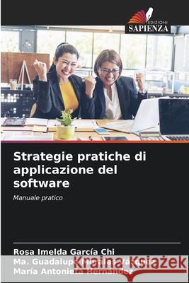 Strategie pratiche di applicazione del software García Chi, Rosa Imelda, Morales Vázquez, Ma. Guadalupe, Hernández, María Antonieta 9786208913083