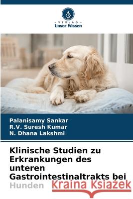 Klinische Studien zu Erkrankungen des unteren Gastrointestinaltrakts bei Hunden Sankar, Palanisamy, Suresh Kumar, R.V., Dhana Lakshmi, N. 9786208913823