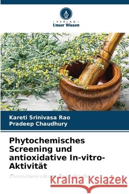 Phytochemisches Screening und antioxidative In-vitro-Aktivität Srinivasa Rao, Kareti, Chaudhury, Pradeep 9786208913854