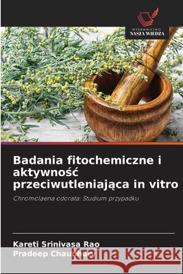 Badania fitochemiczne i aktywnosc przeciwutleniajaca in vitro Srinivasa Rao, Kareti, Chaudhury, Pradeep 9786208913939