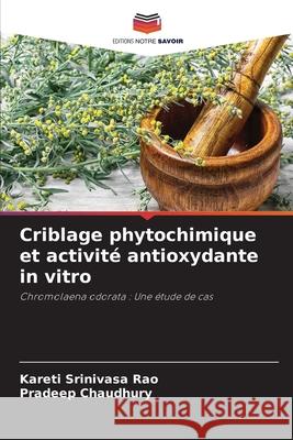 Criblage phytochimique et activité antioxydante in vitro Srinivasa Rao, Kareti, Chaudhury, Pradeep 9786208914004